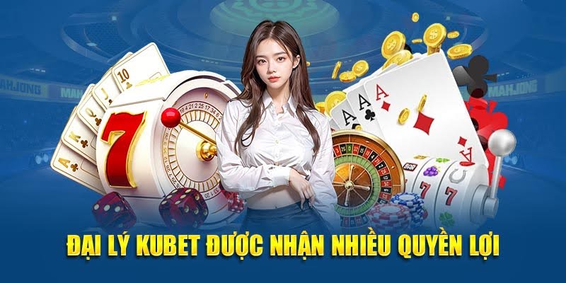 Đại lý Kubet được nhận nhiều quyền lợi