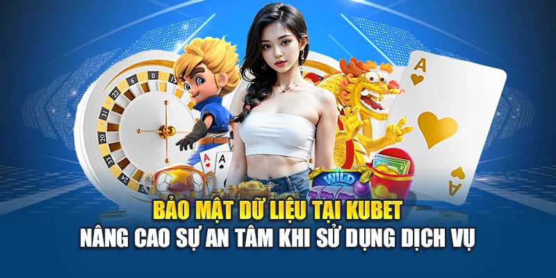 Bảo mật dữ liệu tại Kubet nâng cao sự an tâm khi sử dụng dịch vụ