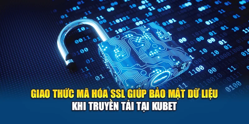Giao thức mã hóa SSL giúp bảo mật dữ liệu khi truyền tải tại Kubet
