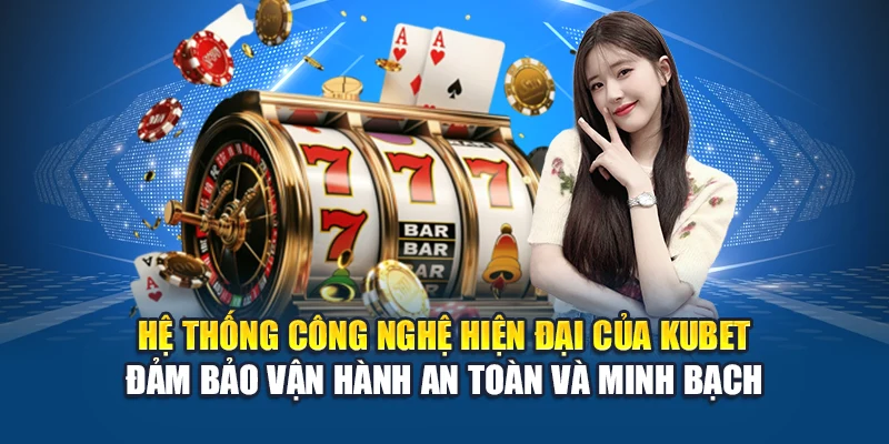 Hệ thống công nghệ hiện đại của Kubet đảm bảo vận hành an toàn và minh bạch