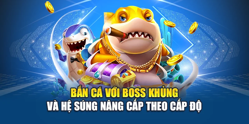 Bắn cá với boss khủng và hệ súng nâng cấp theo cấp độ