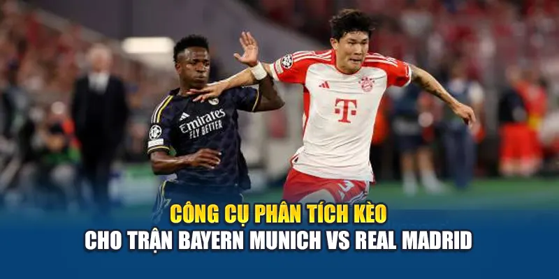 Công cụ phân tích kèo cho trận Bayern Munich vs Real Madrid