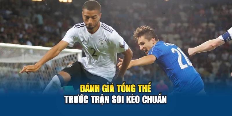 Đánh giá tổng thể trước trận soi kèo chuẩn