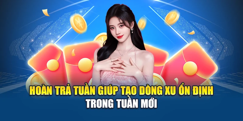 Hoàn trả tuần giúp tạo dòng xu ổn định trong tuần mới