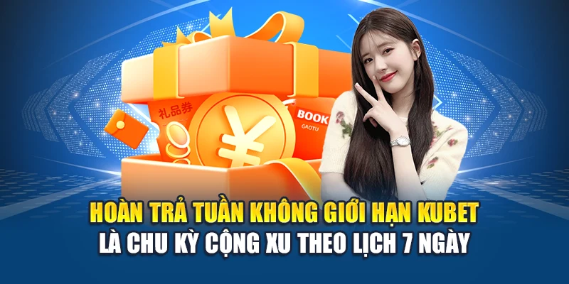 Hoàn trả tuần không giới hạn Kubet là chu kỳ cộng xu theo lịch 7 ngày