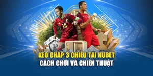 Kèo Chấp 3 Chiều Tại Kubet - Cách Chơi Và Chiến Thuật
