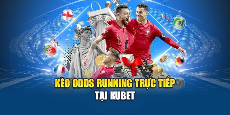 Kèo Odds Running trực tiếp tại Kubet