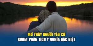 Mơ Thấy Người Yêu Cũ – Kubet Phân Tích Ý Nghĩa Đặc Biệt