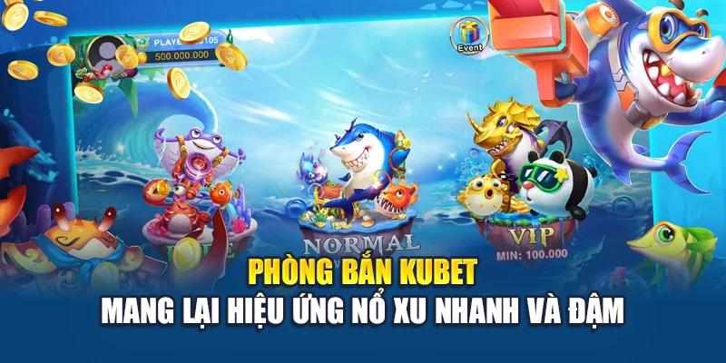 Phòng bắn Kubet mang lại hiệu ứng nổ xu nhanh và đậm