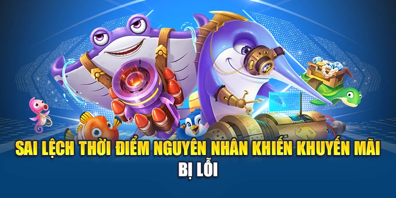 Sai lệch thời điểm nguyên nhân khiến khuyến mãi bị lỗi