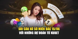 Soi Cầu Xổ Số Miền Bắc 15/06 Với Những Dự Đoán Từ Kubet