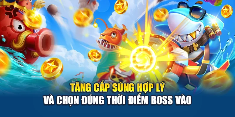 Tăng cấp súng hợp lý và chọn đúng thời điểm boss vào