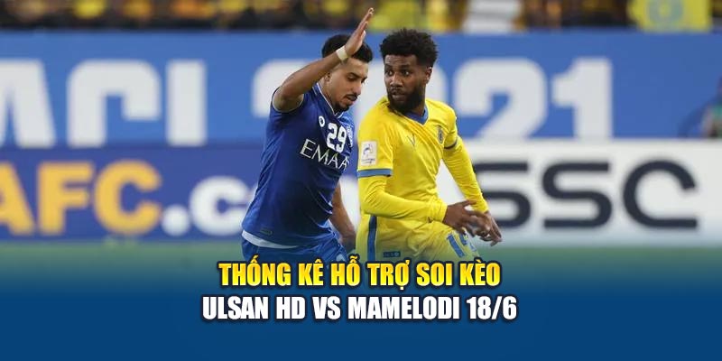 Thống kê hỗ trợ soi kèo Ulsan HD vs Mamelodi 18/6
