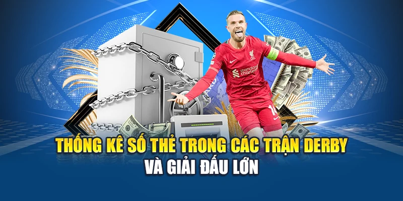 Thống kê số thẻ trong các trận derby và giải đấu lớn
